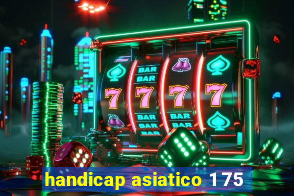 handicap asiatico 1 75